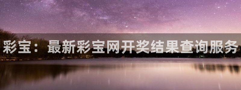 7790必发集团游戏有哪些好玩的：彩宝：最新彩宝网开奖结果查询服务